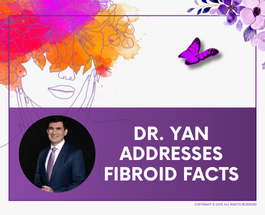 Dr. Yan Addresses Fibroid Facts