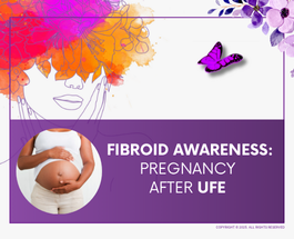 Fibroid Awareness Month Pregnancy After UFE