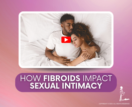 HOW FIBROIDS IMPACT SEXUAL INTIMACY